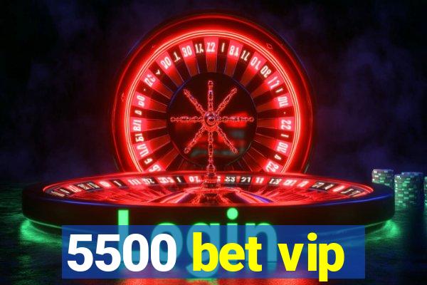 5500 bet vip